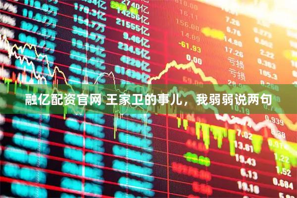 融亿配资官网 王家卫的事儿，我弱弱说两句